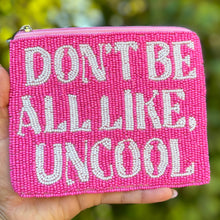 Load image into Gallery viewer, Don't be all like uncool Purse Pouch, Beaded Purse, RHONY gifts, Pouches, Real Housewives of New York Gift, beaded pouch zipper, Girls trip gifts, beaded coin purse, pink beaded pouch, birthday gifts, cute pouches, batch gifts, boho pouch, the real housewives of Salt Lake City accessories, best friend gifts, Don’t be all like uncool, girlfriend gift, miscellaneous gifts, best friend birthday gift, gift card bag, Bachelorette gifts, Bachelorette party favors, Bravo bachelorette, best selling items