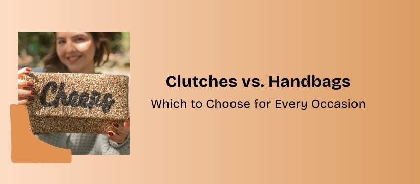 Clutches vs. Handbags: Which to Choose for Every Occasion