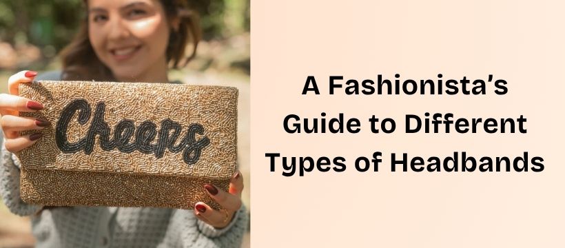 A Fashionista’s Guide to Different Types of Headbands
