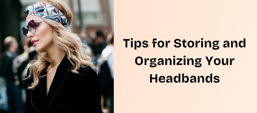Tips for Storing and Organizing Your Headbands